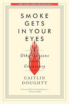 Caitlin Doughty: Smoke Gets in Your Eyes (2015, Thorndike Press)