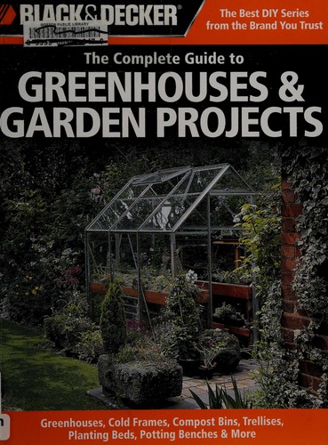 Black & Decker Corporation (Towson, Md.): The Complete Guide To Greenhouses & Garden Projects (2011, Creative Publishing International)