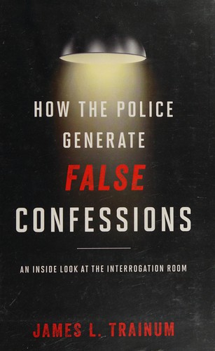 James L. Trainum: How the police generate false confessions (2016, Rowman & Littlefield)