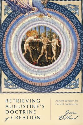Gavin Ortlund: Retrieving Augustine's Doctrine of Creation (2020, InterVarsity Press)