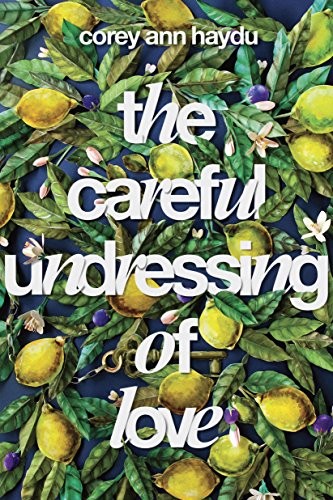 Corey Ann Haydu: The Careful Undressing of Love (Dutton Books for Young Readers)