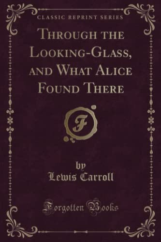 Lewis Carroll: Through the Looking-Glass, and What Alice Found There (Paperback, 2018, Forgotten Books)