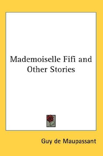 Guy de Maupassant: Mademoiselle Fifi and Other Stories (Hardcover, 2007, Kessinger Publishing, LLC)