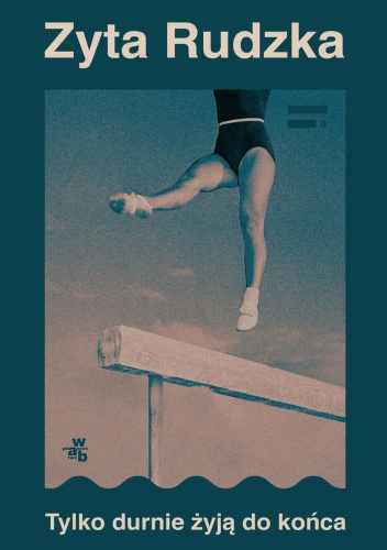 Zyta Rudzka: Tylko durnie żyją do końca (Polish language, 2025, W.A.B.)