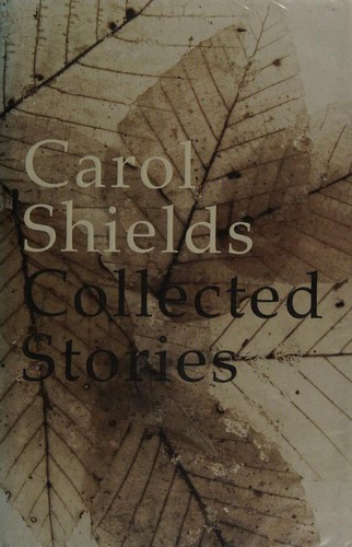 Carol Shields: The Collected Stories (Hardcover, 2004, Fourth Estate)