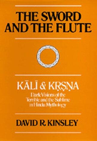 David Kinsley: The Sword and the Flute--Kali and Krsna: Dark Visions of the Terrible and the Sublime in Hindu Mythology (Hermeneutics: Studies in the History of Religions) (Paperback, 1977, University of California Press)