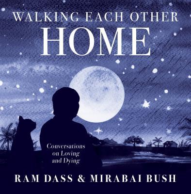 Ram Dass, Mirabai Bush: Walking Each Other Home (2018, Sounds True, Incorporated)