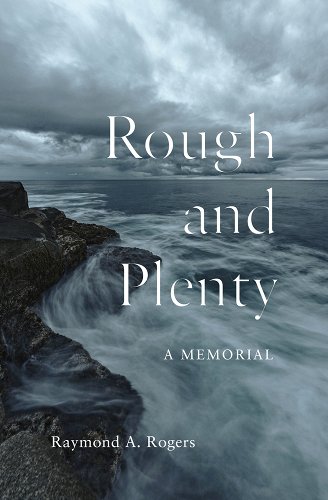 Raymond A. Rogers: Rough and Plenty (2020, Wilfrid Laurier University Press)