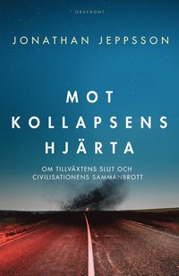 Jonathan Jeppsson: Mot kollapsens hjärta (Hardcover, Swedish language, Ordfront förlag)