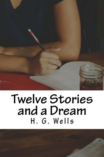 H. G. Wells: Twelve Stories and a Dream (Paperback, 2018, CreateSpace Independent Publishing Platform)