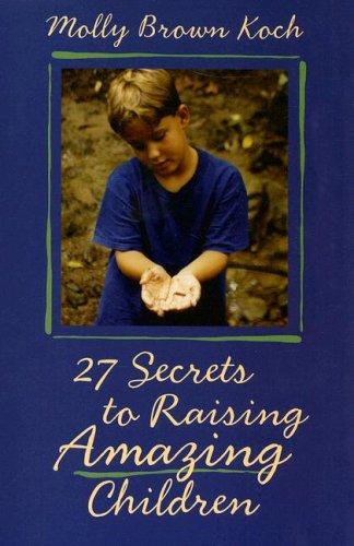 Molly Brown Koch: 27 Secrets to Raising Amazing Children (Paperback, 2007, Sidran Press)