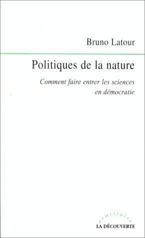 Bruno Latour: Politiques de la nature. Comment faire entrer les sciences en démocratie (French language)
