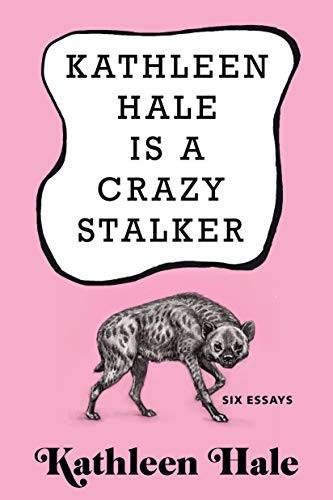 Kathleen Hale: Kathleen Hale Is a Crazy Stalker (Hardcover, 2019, Grove Press)