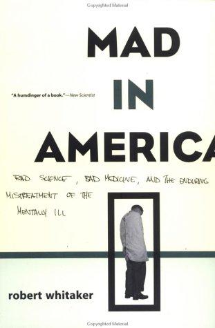 Robert Whitaker, Robert Whitaker: Mad in America : bad science, bad medicine, and the enduring mistreatment of the mentally ill (Paperback, Perseus Publishing)