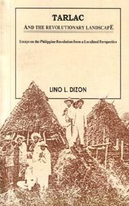 Lino L. Dizon: Tarlac and the revolutionary landscape (1997, Center for Tarlaqueño Studies, TSU, Holy Cross College)