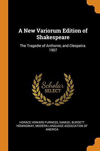 Horace Howard Furness, Samuel Burdett Hemingway, Modern Language Association Of America: The Tragedie of Anthonie, and Cleopatra (Paperback, Franklin Classics)