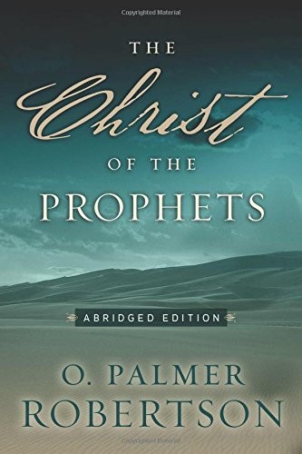 O. Palmer Robertson: The Christ of the prophets (2008, P&R Pub.)