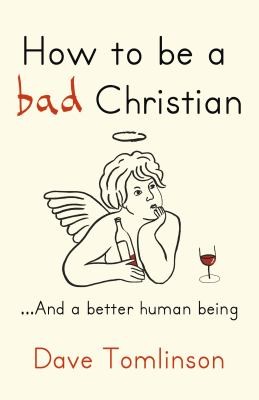 Dave Tomlinson: How To Be A Bad Christian And A Better Human Being (2012, Hodder & Stoughton General Division)