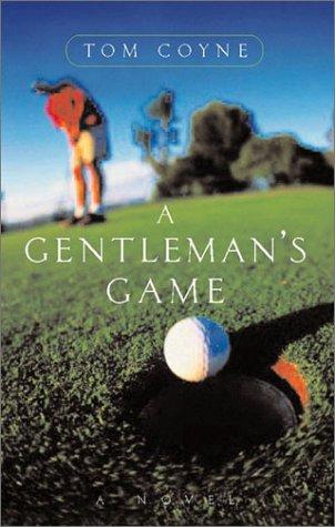 Tom Coyne: A gentleman's game (2001, Atlantic Monthly Press, Grove/Atlantic, Incorporated)