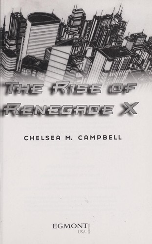 Chelsea M. Campbell: The rise of Renegade X (2010, Egmont USA)