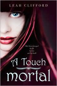 Leah Clifford: A Touch Mortal (2011, Greenwillow)
