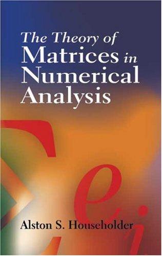 Alston Scott Householder: The theory of matrices in numerical analysis (2006, Dover Publications)