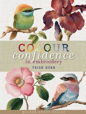 Trish Burr: Colour Confidence In Embroidery (2012, Sally Milner Publishing)