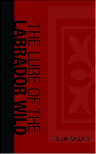 Dillon Wallace: The Lure of the Labrador Wild (Paperback, 2007, BiblioBazaar)