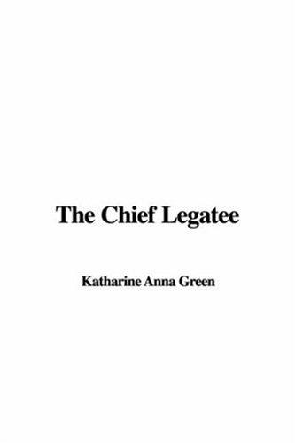 Anna Katharine Green: The Chief Legatee (Hardcover, 2006, IndyPublish)