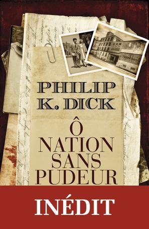 Philip K. Dick: Ô nation sans pudeur (French language, 2012, J'ai Lu)