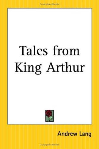 Andrew Lang: Tales From King Arthur (Paperback, 2004, Kessinger Publishing)