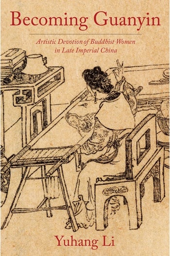 Yuhang Li: Becoming Guanyin - Artistic Devotion of Buddhist Women in Late Imperial China (2022, Columbia University Press)