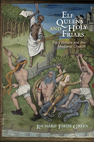 Richard Firth Green: Elf Queens and Holy Friars (Hardcover, 2016, University of Pennsylvania Press)