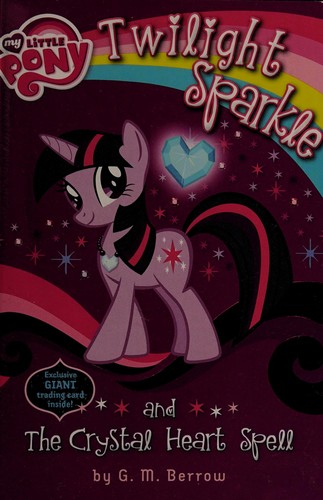 G. M. Berrow: Twilight Sparkle and the Crystal Heart Spell (2013, Little, Brown, Little, Brown Books for Young Readers, Amulet)