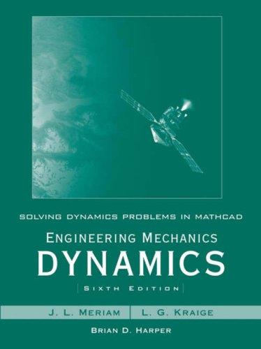 J. L. Meriam, L. G. Kraige: Solving Dynamics Problems in Mathcad by Brian Harper t/a Engineering Mechanics Dynamics 6th Edition by Meriam and Kraige (Wiley)