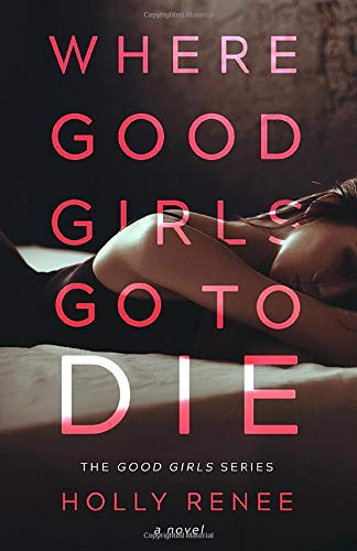 Holly Renee: Where Good Girls Go to Die (Paperback, CreateSpace Independent Publishing Platform)