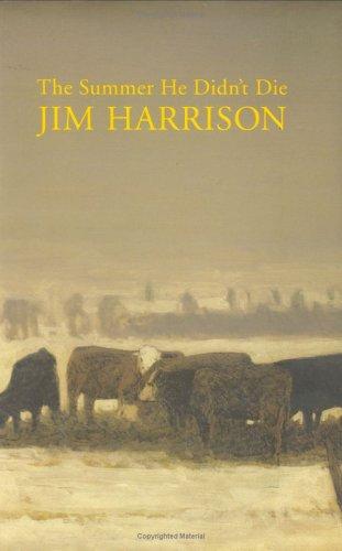 Jim Harrison: The summer he didn't die (2005, Atlantic Monthly Press)