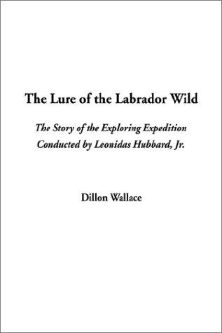 Dillon Wallace: The Lure of the Labrador Wild (Paperback, 2001, IndyPublish.com)