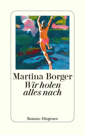 Martina Borger: Wir holen alles nach (Hardcover, 2020, Diogenes)