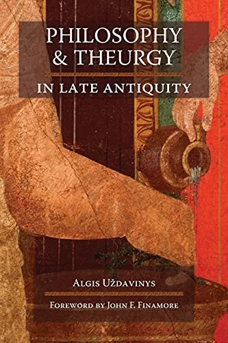 Algis Uždavinys: Philosophy and theurgy in late antiquity (2008, Sophi Perennis, Angelico Press/Sophia Perennis)