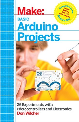 Don Wilcher: Basic Arduino Projects: 26 Experiments with Microcontrollers and Electronics (Make: Technology on Your Time) (2014, Maker Media, Inc)