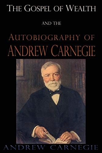 Andrew Carnegie: The Gospel of Wealth and the Autobiography of Andrew Carnegie (Paperback, IAP)
