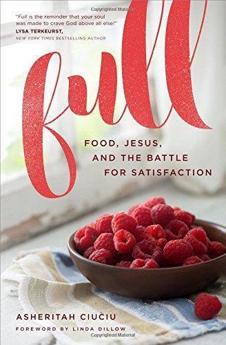 Asheritah Ciuciu: Full: Food, Jesus, and the Battle for Satisfaction