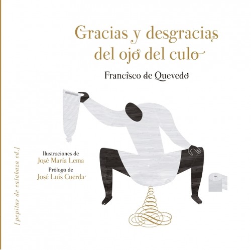 Francisco de Quevedo: Gracias y desgracias del ojo del culo (2016, Pepitas de calabaza)