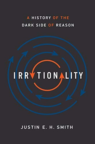 Justin E. H. Smith: Irrationality (Hardcover, 2019, Princeton University Press)