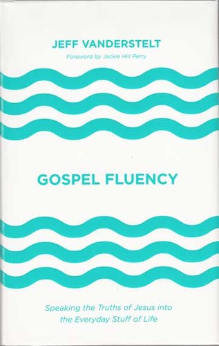 Jeff Vanderstelt: Gospel fluency (Hardcover, 2017, Crossway)