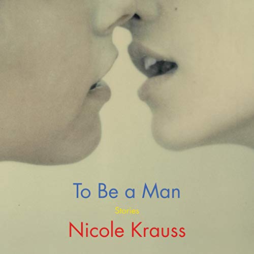 Nicole Krauss: To Be a Man (AudiobookFormat, 2020, Harpercollins, HarperCollins B and Blackstone Publishing)