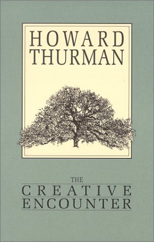 Howard Thurman: The creative encounter