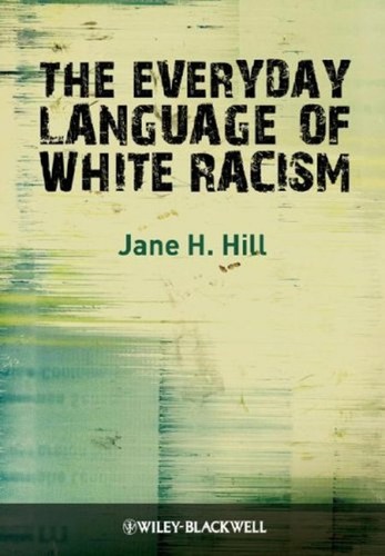 Jane H. Hill: The everyday language of white racism (2008, Blackwell Pub.)
