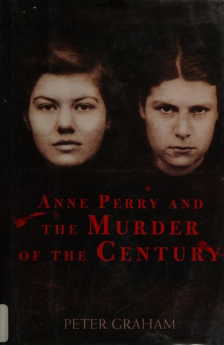 Peter Graham: Anne Perry and the murder of the century (2013, Skyhorse Pub.)